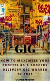 Gig: How to Maximize Your Profits as a Grocery Delivery Gig Worker in 2025 (eBook, ePUB) Gig: How to Maximize Your Profits as a Grocery Delivery Gig Worker in 2025 (eBook, ePUB)