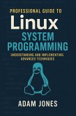 Professional Guide to Linux System Programming: Understanding and Implementing Advanced Techniques (eBook, ePUB)