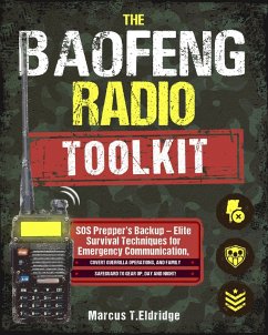 The Baofeng Radio Toolkit: SOS Prepper's Backup - Elite Survival Techniques for Emergency Communication, Covert Guerrilla Operations, and Family Safeguard to Gear Up, Day and Night! (eBook, ePUB) - Eldridge, Marcus T.