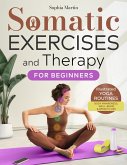 Somatic Exercises and Therapy for Beginners: Healing from Within - Low Impact Illustrated Yoga Routines for Body Awareness, Emotional Well-Being, and Weight Loss (eBook, ePUB) Somatic Exercises and Therapy for Beginners: Healing from Within - Low Impact Illustrated Yoga Routines for Body Awareness, Emotional Well-Being, and Weight Loss (eBook, ePUB)