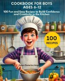 Cookbook for Boys Ages 6-12:100 Fun and Easy Recipes to Build Confidence and Creativity in the Kitchen (eBook, ePUB)