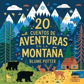 20 Cuentos Para Dormir De Aventura En La Montaña (Cuentos para dormir para niños de 3 a 8 años Serie 3, #8) (eBook, ePUB) 20 Cuentos Para Dormir De Aventura En La Montaña (Cuentos para dormir para niños de 3 a 8 años Serie 3, #8) (eBook, ePUB)