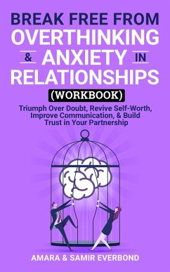 Cover Break Free From Overthinking & Anxiety in Relationships (Workbook): Triumph Over Doubt, Revive Self-Worth, Improve Communication, & Build Trust in Your Partnership (eBook, ePUB)