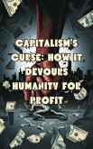 Capitalism's Curse: How It Devours Humanity for Profit (eBook, ePUB) Capitalism's Curse: How It Devours Humanity for Profit (eBook, ePUB)