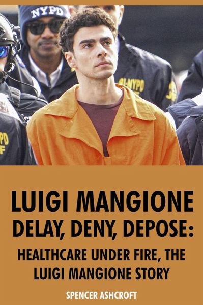 Luigi Mangione, Delay, Deny, Depose: Healthcare Under Fire, The Luigi Mangione Story (eBook, ePUB)