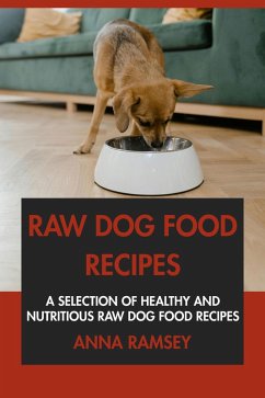 Cover Raw Dog Food Cookbook: A Selection of Healthy and Nutritious Raw Dog Food Recipes (eBook, ePUB)