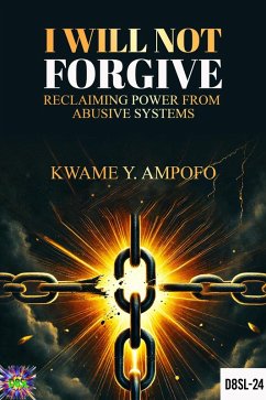 I Will not Forgive: Reclaiming Power From Abusive Systems (December 8 Spiritual Liberation Series, #24) (eBook, ePUB) - Karpos, Prince; Ampofo, Kwame Y