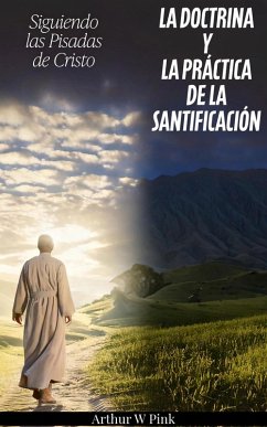 Siguiendo las Pisadas de Cristo La Doctrina y la Práctica de la Santificación (eBook, ePUB) - Pink, A. W.