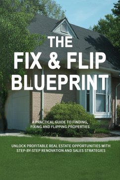 The Fix & Flip Blueprint: A Practical Guide to Finding, Fixing, and Flipping Properties (Money and Investing Series, #10) (eBook, ePUB) - Knowles, Rodger