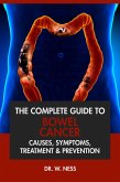 The Complete Guide to Bowel Cancer: Causes, Symptoms, Treatment & Prevention (eBook, ePUB) The Complete Guide to Bowel Cancer: Causes, Symptoms, Treatment & Prevention (eBook, ePUB)