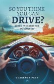 So You Think You Can Drive?: Learn The Skills For Safe Driving (eBook, ePUB) So You Think You Can Drive?: Learn The Skills For Safe Driving (eBook, ePUB)
