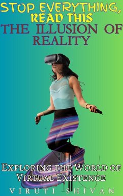 The Illusion of Reality: Exploring the World of Virtual Existence (Stop Everything, Read This) (eBook, ePUB) - Shivan, Viruti