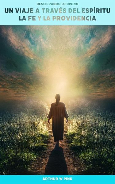 Descifrando lo Divino: Un Viaje a través del Espíritu, la Fe y la Providencia (eBook, ePUB)