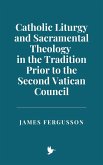 Catholic Liturgy and Sacramental Theology in the Tradition Prior to the Second Vatican Council (eBook, ePUB) Catholic Liturgy and Sacramental Theology in the Tradition Prior to the Second Vatican Council (eBook, ePUB)