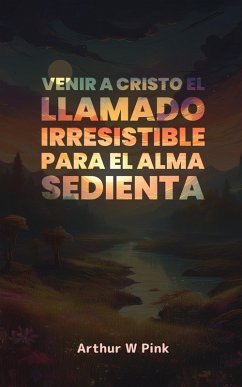 Cover Venir a Cristo: El Llamado Irresistible para el Alma Sedienta (eBook, ePUB)