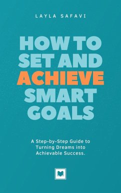 How to Set and Achieve SMART Goals (eBook, ePUB) - Safavi, Layla