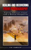 Healing and Recovering from Pornography: Fighting Addictions, Viewed from a Biblical Perspective (eBook, ePUB)