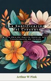 La Santificación del Creyente: La Obra del Espíritu Santo en la Transformación del Corazón (eBook, ePUB) La Santificación del Creyente: La Obra del Espíritu Santo en la Transformación del Corazón (eBook, ePUB)