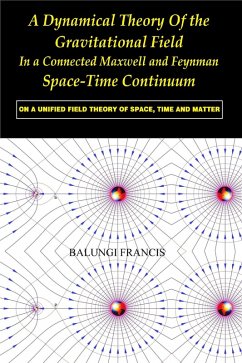 A Dynamical Theory of the Gravitational Field in a Connected Maxwell and Feynman Spacetime Continuum:On a Unified Field Theory of Space, Time and Matter (eBook, ePUB) - Francis, Balungi