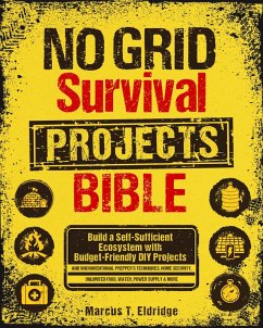 Cover No Grid Survival Projects Bible: Build a Self-Sufficient Ecosystem with Budget-Friendly DIY Projects and Unconventional Prepper's Techniques. Home Security, Unlimited Food, Water, Power Supply & More (eBook, ePUB)