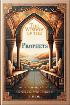 The Wisdom of the Prophets: Timeless Lessons for Spiritual Growth and Divine Connection (eBook, ePUB) - Ucar, Ali