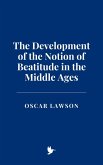 The Development of the Notion of Beatitude in the Middle Ages (eBook, ePUB) The Development of the Notion of Beatitude in the Middle Ages (eBook, ePUB)