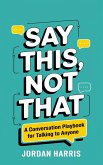 Say This, Not That: A Conversation Playbook for Talking to Anyone (eBook, ePUB)