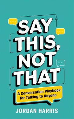 Say This, Not That: A Conversation Playbook for Talking to Anyone (eBook, ePUB) - Harris, Jordan