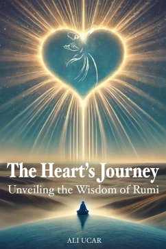 The Heart's Journey: Unveiling the Wisdom of Rumi (eBook, ePUB) - Ucar, Ali