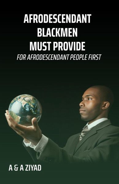 AFRODESCENDANT Blackmen Must Provide for AFRODESCENDANT People First (eBook, ePUB) AFRODESCENDANT Blackmen Must Provide for AFRODESCENDANT People First (eBook, ePUB)