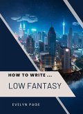 How To Write ... Low Fantasy (eBook, ePUB) How To Write ... Low Fantasy (eBook, ePUB)