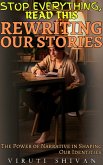 Rewriting Our Stories - The Power of Narrative in Shaping Our Identities (Stop Everything, Read This) (eBook, ePUB) Rewriting Our Stories - The Power of Narrative in Shaping Our Identities (Stop Everything, Read This) (eBook, ePUB)