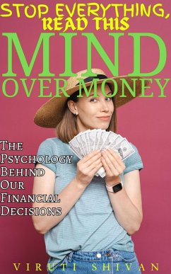 Cover Mind Over Money - The Psychology Behind Our Financial Decisions (Stop Everything, Read This) (eBook, ePUB)