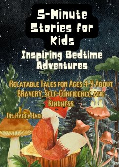 5-Minute Stories for Kids: Inspiring Bedtime Adventures: Relatable Tales for Ages 4-9 About Bravery, Self-Confidence, and Kindness (eBook, ePUB) - Hadi, Rabea 5-Minute Stories for Kids: Inspiring Bedtime Adventures: Relatable Tales for Ages 4-9 About Bravery, Self-Confidence, and Kindness (eBook, ePUB) - Hadi, Rabea