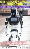 Sentient Machines - The Moral Dilemma of Creating Conscious Robots (Stop Everything, Read This) (eBook, ePUB) Sentient Machines - The Moral Dilemma of Creating Conscious Robots (Stop Everything, Read This) (eBook, ePUB)