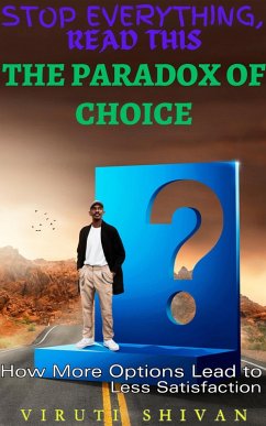 The Paradox of Choice - How More Options Lead to Less Satisfaction (Stop Everything, Read This) (eBook, ePUB) - Shivan, Viruti