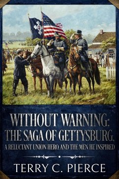 Without Warning: The Saga of Gettysburg, A Reluctant Union Hero, and the Men He Inspired (eBook, ePUB) - Pierce, Terry C.