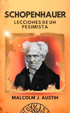 Schopenhauer - Lecciones de un Pesimista (Metafísica del Yo Soy, #1) (eBook, ePUB) - Austin, Malcolm J.