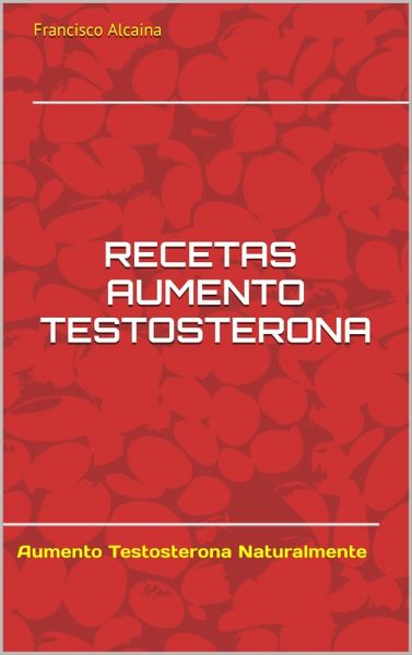 Recetas Aumento Testosterona (eBook, ePUB) Recetas Aumento Testosterona (eBook, ePUB)