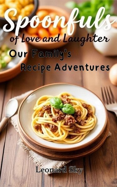 Spoonfuls of Love and Laughter Our Family's Recipe Adventures (eBook, ePUB)