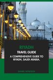 Riyadh Travel Guide: A Comprehensive Guide to Riyadh, Saudi Arabia (eBook, ePUB) Riyadh Travel Guide: A Comprehensive Guide to Riyadh, Saudi Arabia (eBook, ePUB)