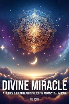 Divine Miracle: A Journey Through Islamic Philosophy and Mystical Wisdom (eBook, ePUB) - Ucar, Ali