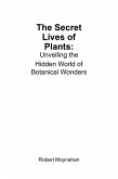 The Secret Lives of Plants: Unveiling the Hidden World of Botanical Wonders (eBook, ePUB) The Secret Lives of Plants: Unveiling the Hidden World of Botanical Wonders (eBook, ePUB)