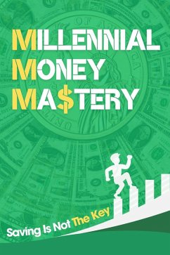 Millennial Money Mastery: Saving Is Not The Key: The Only Guide You Need To Build Wealth & Achieve Financial Success (eBook, ePUB) - StellarMinds