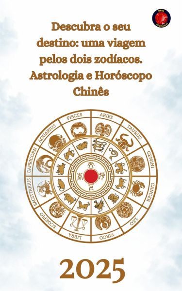 Descubra o seu destino: uma viagem pelos dois zodíacos. Astrologia e Horóscopo chinês 2025 (eBook, ePUB)