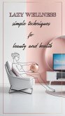 Lazy Wellness: Simple Techniques for Beauty and Health (eBook, ePUB) Lazy Wellness: Simple Techniques for Beauty and Health (eBook, ePUB)
