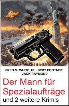 Der Mann für Spezialaufträge und 2 weitere Krimis (eBook, ePUB) - Raymond, Jack; Footner, Hulbert; White, Fred M.