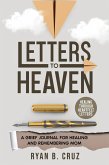 Letters To Heaven: A Grief Journal for Healing and Remembering Mom Healing Through Heartfelt Letters (Letters To Heaven Series, #1) (eBook, ePUB) Letters To Heaven: A Grief Journal for Healing and Remembering Mom Healing Through Heartfelt Letters (Letters To Heaven Series, #1) (eBook, ePUB)