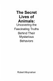 The Secret Lives of Animals: Uncovering the Fascinating Truths Behind Their Mysterious Behaviors (eBook, ePUB) The Secret Lives of Animals: Uncovering the Fascinating Truths Behind Their Mysterious Behaviors (eBook, ePUB)