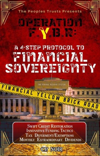 Operation F.Y.B.R. Financial Yellow Brick Road: A 4-Step Protocol To Financial Sovereignty (1, #1) (eBook, ePUB) Operation F.Y.B.R. Financial Yellow Brick Road: A 4-Step Protocol To Financial Sovereignty (1, #1) (eBook, ePUB)